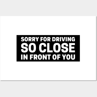 Sorry For Driving So Close In Front Of You, Funny Car Bumper Posters and Art